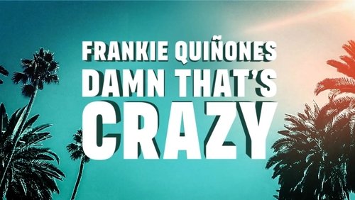 Frankie Quiñones: Damn That’s Crazy (2025)